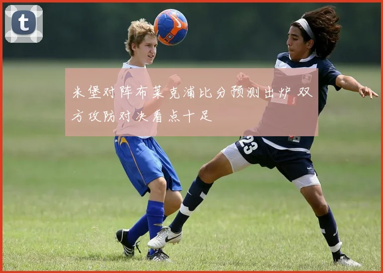 米堡对阵布莱克浦比分预测出炉 双方攻防对决看点十足