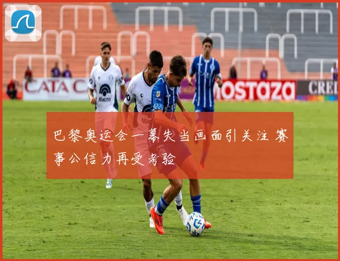 巴黎奥运会一幕失当画面引关注 赛事公信力再受考验