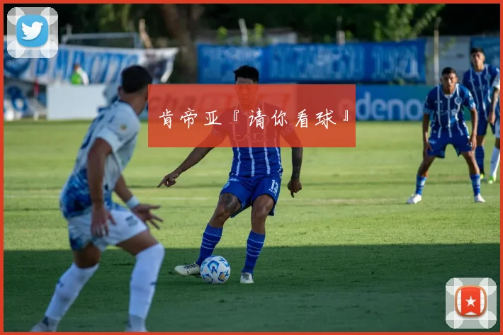 肯帝亚『请你看球』